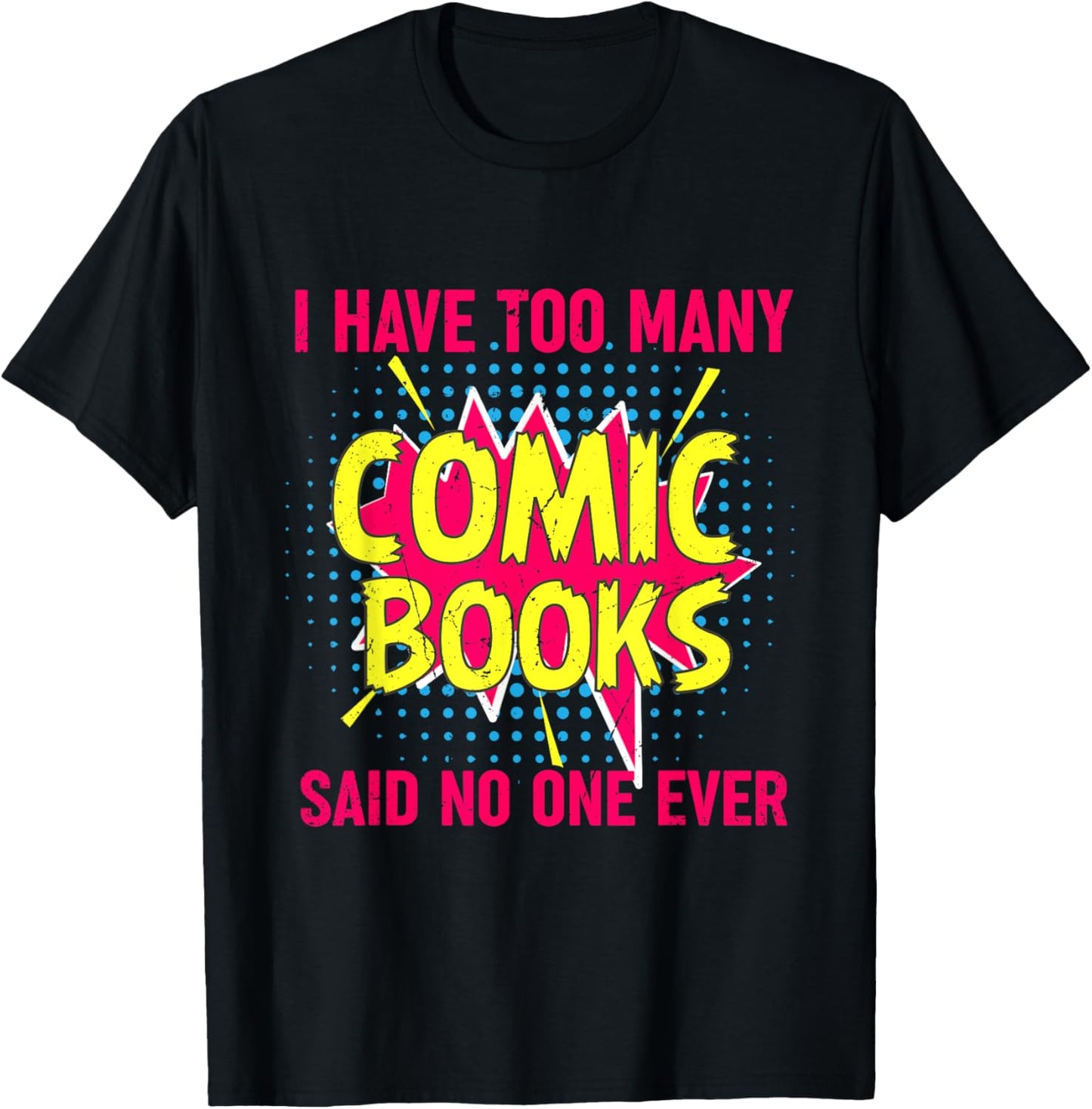 I Have Too Many Comic Books Said No One Ever T-Shirt - T-Shirt | Black