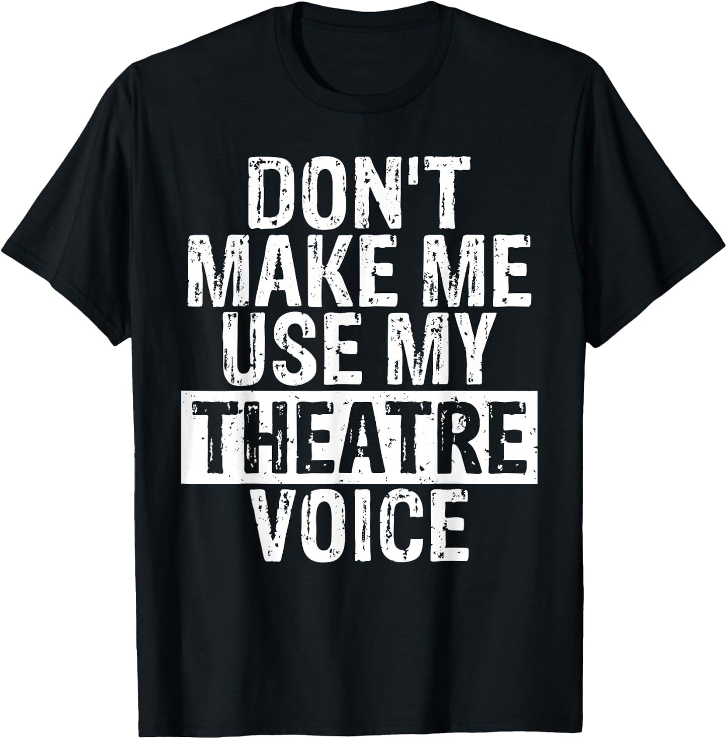 Don't Make Me Use My Theatre Voice Gift Theater Teachers Women Girls Kids T-Shirt - T-Shirt | Black