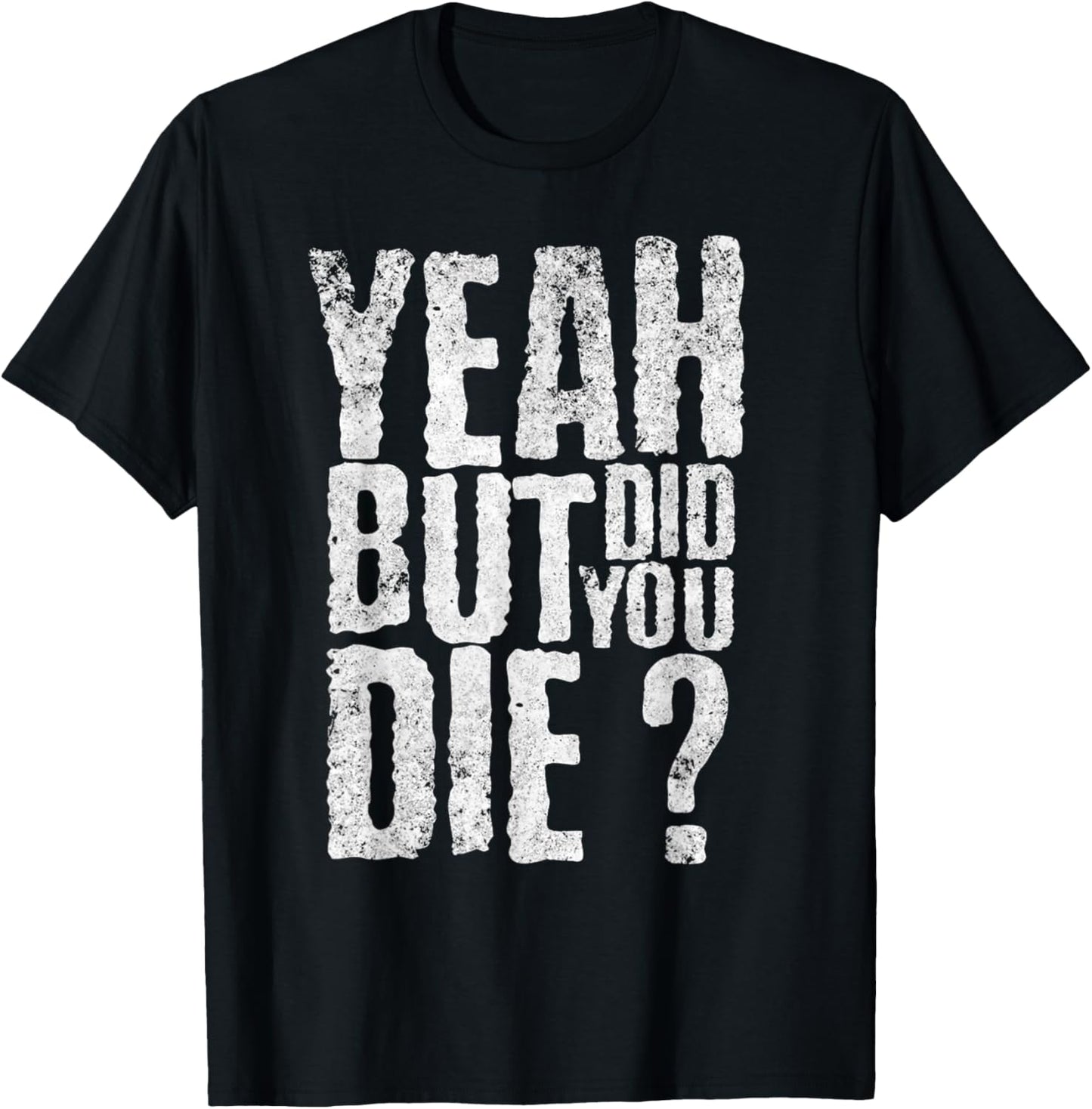 Yeah But Did You Die? Funny sarcastic Gym Workout quote T-Shirt - T-Shirt | Black