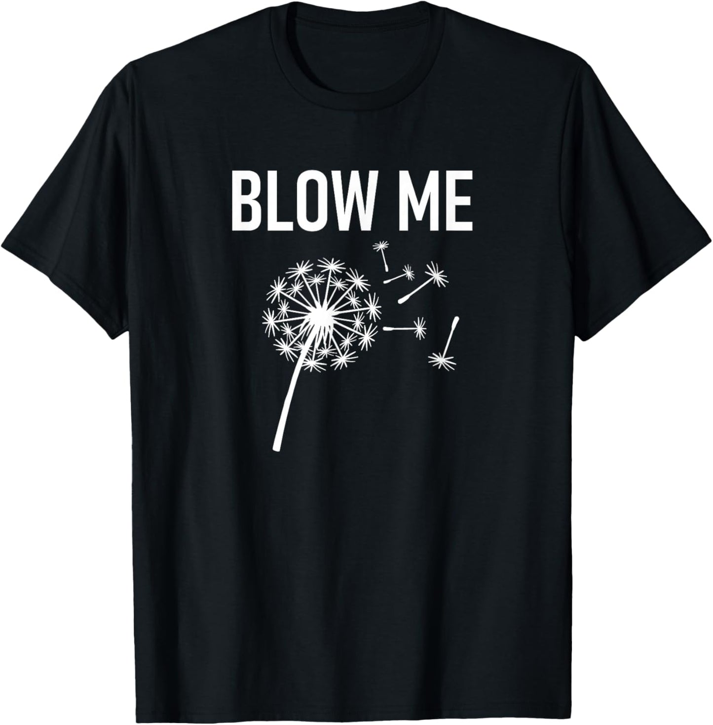 Dandelion Blow Me, Funny, Jokes, Sarcastic Sayings T-Shirt - T-Shirt | Black