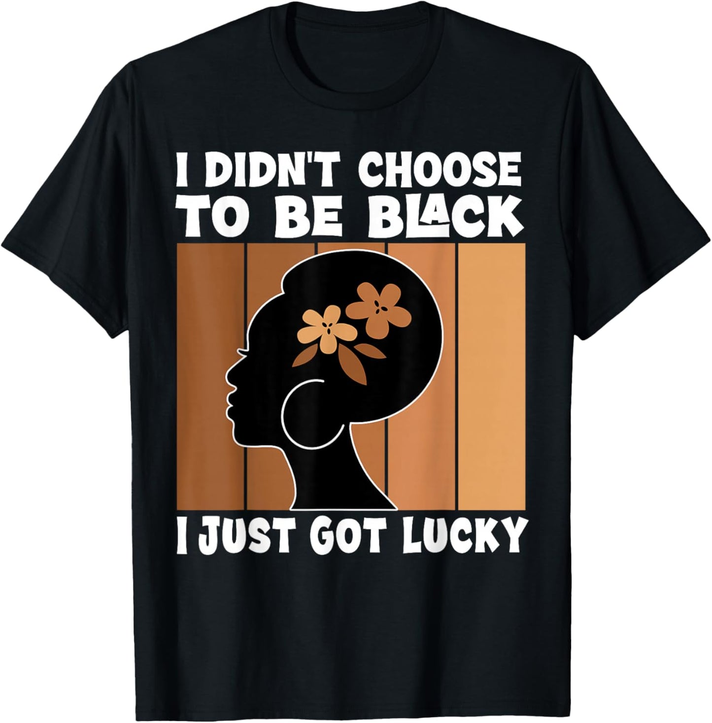 I Didn't Choose To Be Black I'm Just Lucky Black Melanin T-Shirt - T-Shirt | Black