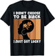 I Didn't Choose To Be Black I'm Just Lucky Black Melanin T-Shirt - T-Shirt | Black