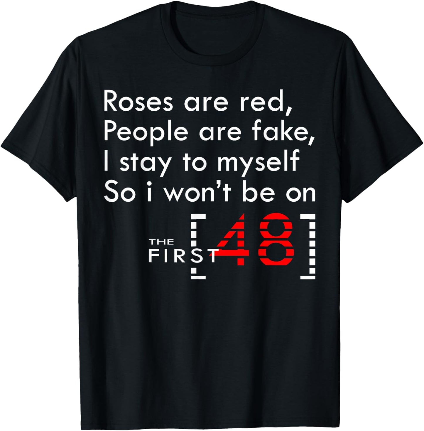 Roses Are Red People Are Fake I Stay To Myself First 48 T-Shirt - T-Shirt | Black