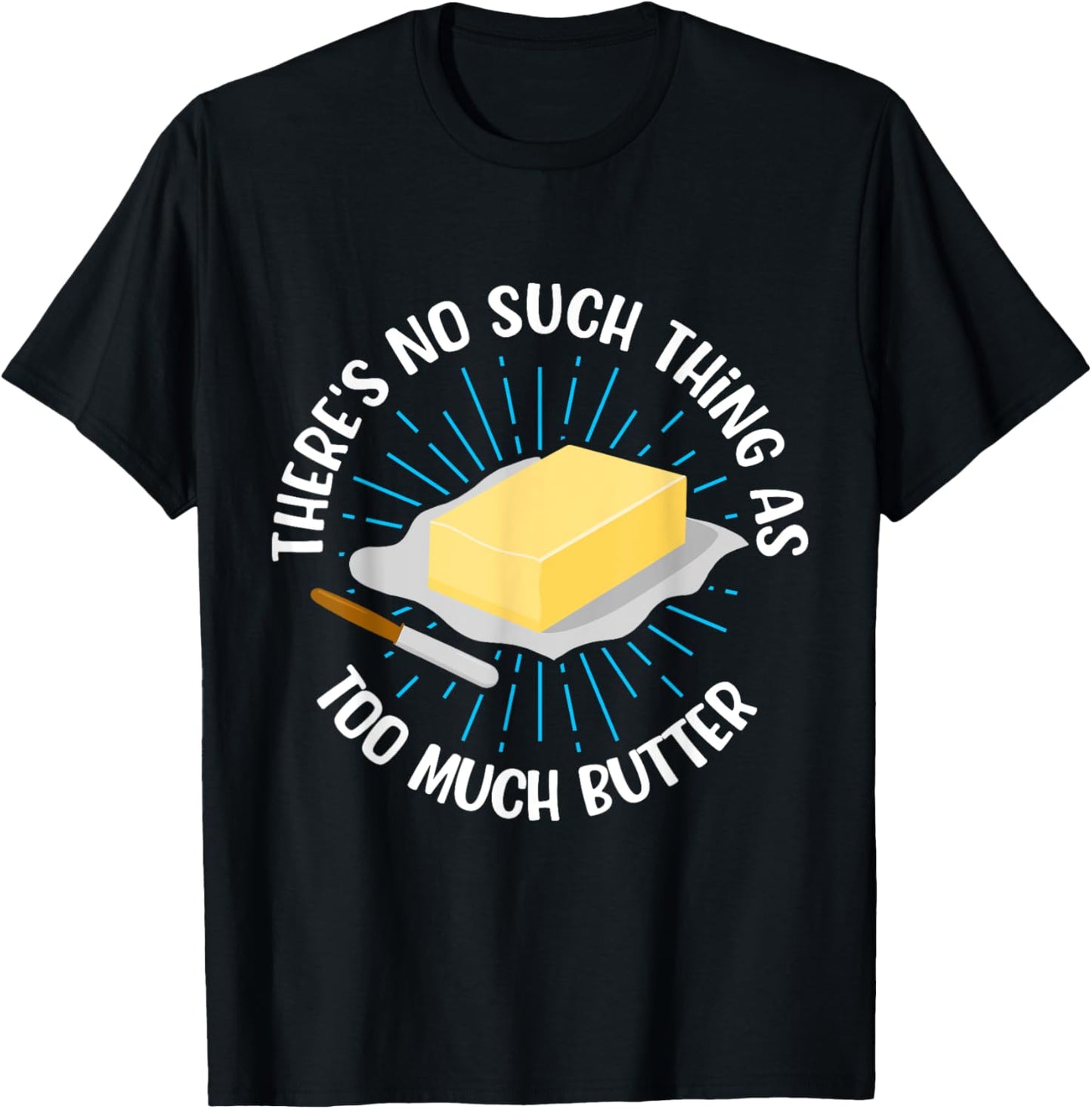 There's No Such Thing As Too Much Butter Funny Baking Lover T-Shirt - T-Shirt | Black