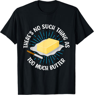 There's No Such Thing As Too Much Butter Funny Baking Lover T-Shirt - T-Shirt | Black