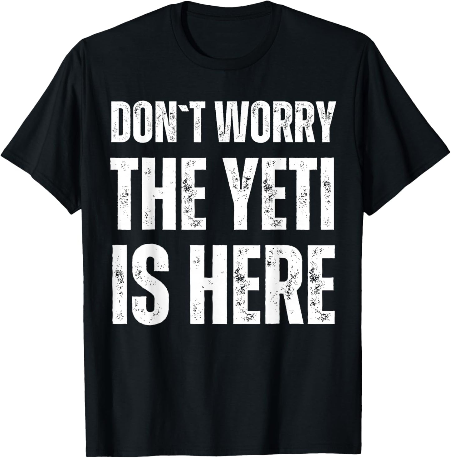 Dont Worry The Yeti Is Here T-Shirt - T-Shirt | Black