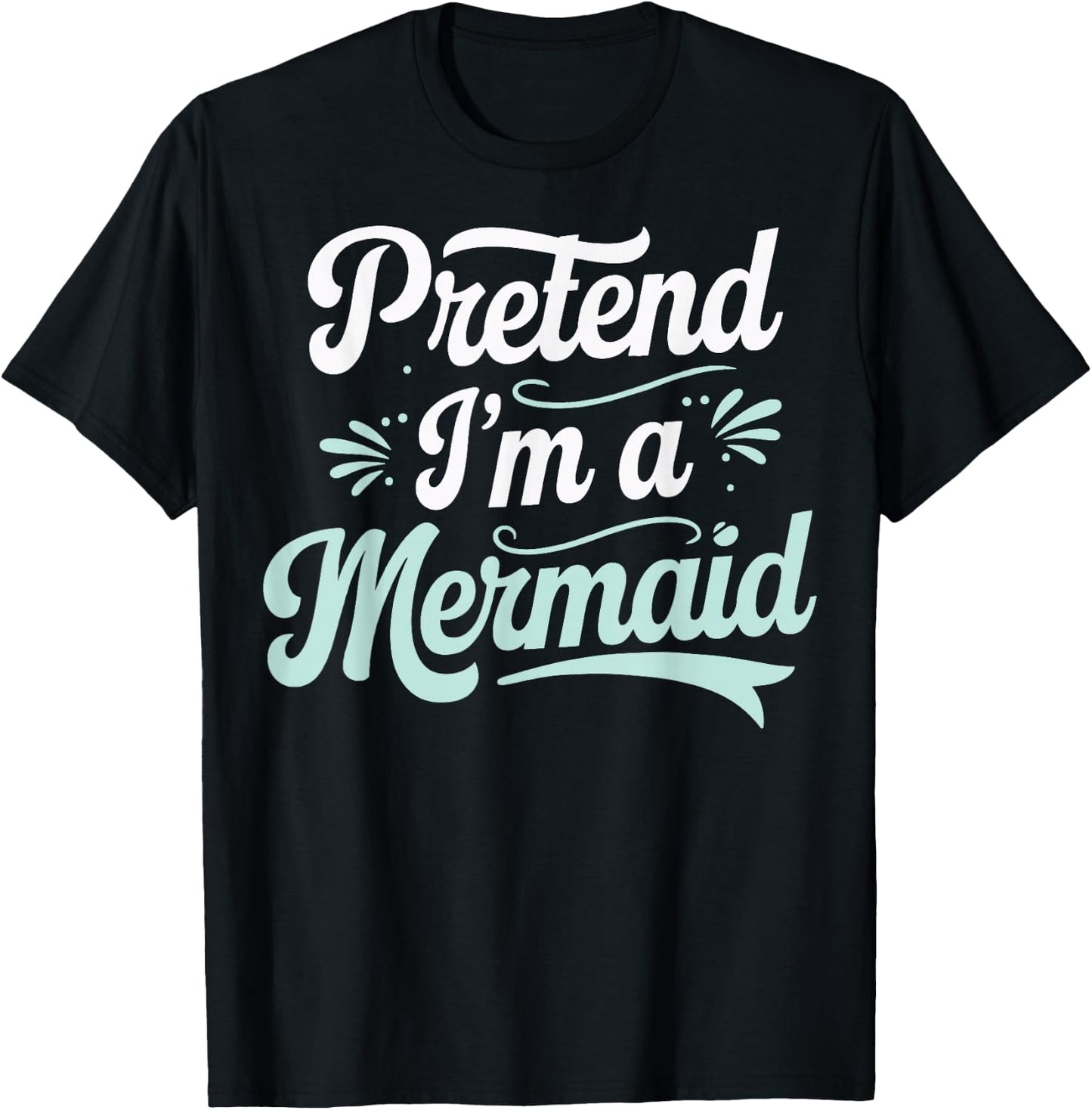 Pretend I'm A Mermaid T-Shirt - T-Shirt | Black