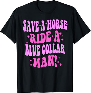 Save A Horse Ride A Blue Collar Man ( On Back) T-Shirt - T-Shirt | Black