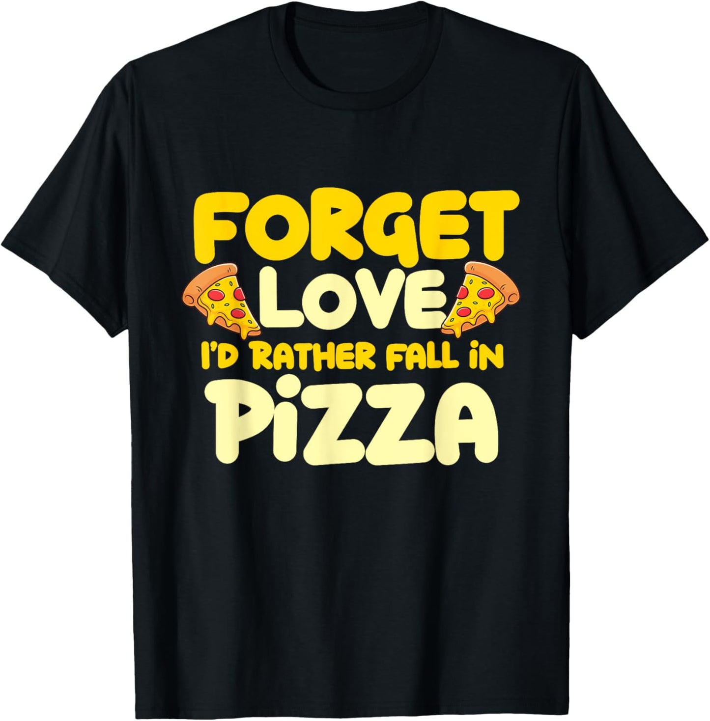 Forget Love I'd Rather Fall In Pizza - Pizza Baker T-Shirt - T-Shirt | Black
