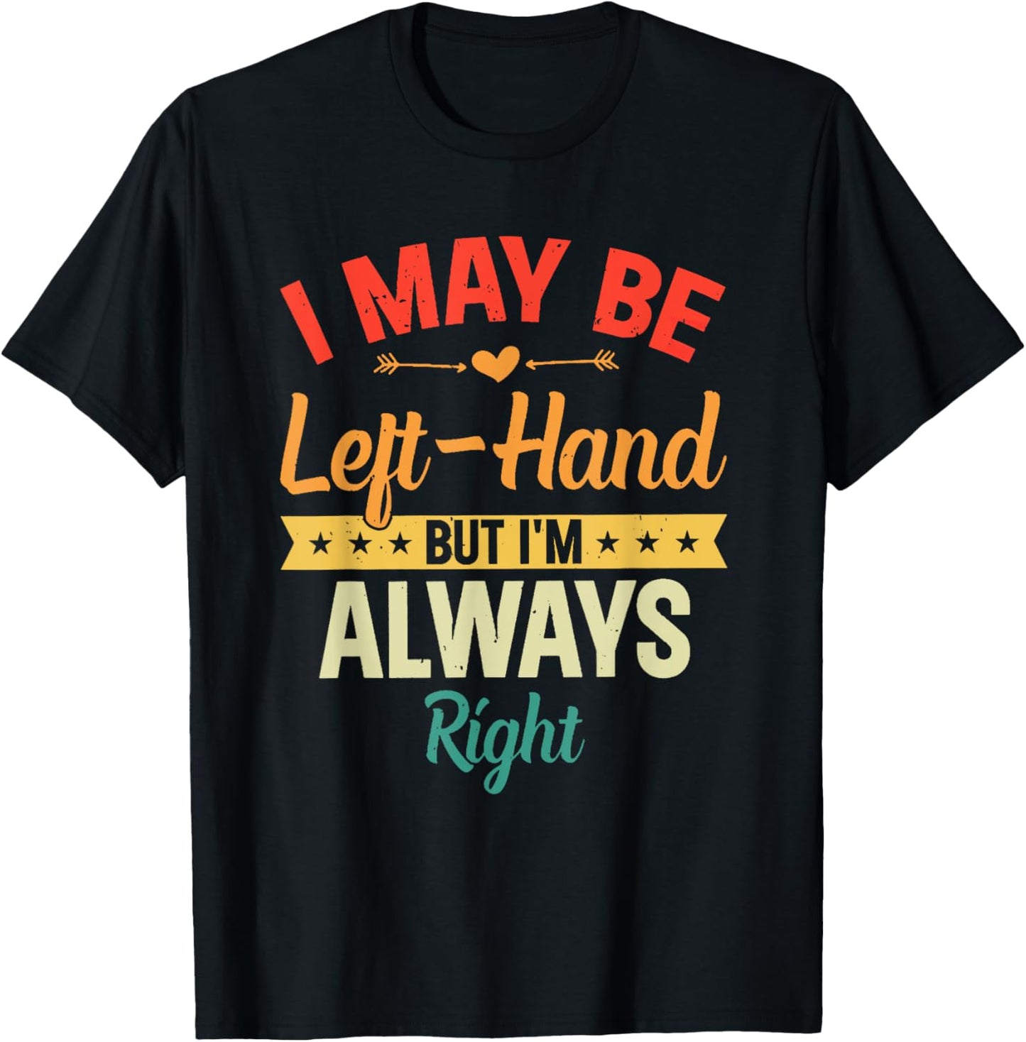 I May Be Left-Hand But I'm Always Right Left Handed Retro T-Shirt - T-Shirt | Black