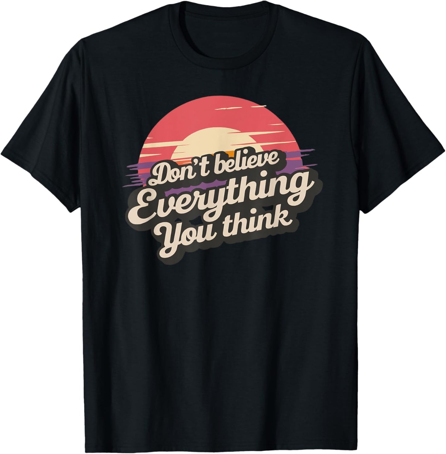 Don't Believe Everything You Think T-Shirt - T-Shirt | Black