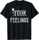 Funny Conservative Quotes F Your Feelings Gifts Men Women T-Shirt - T-Shirt | Black