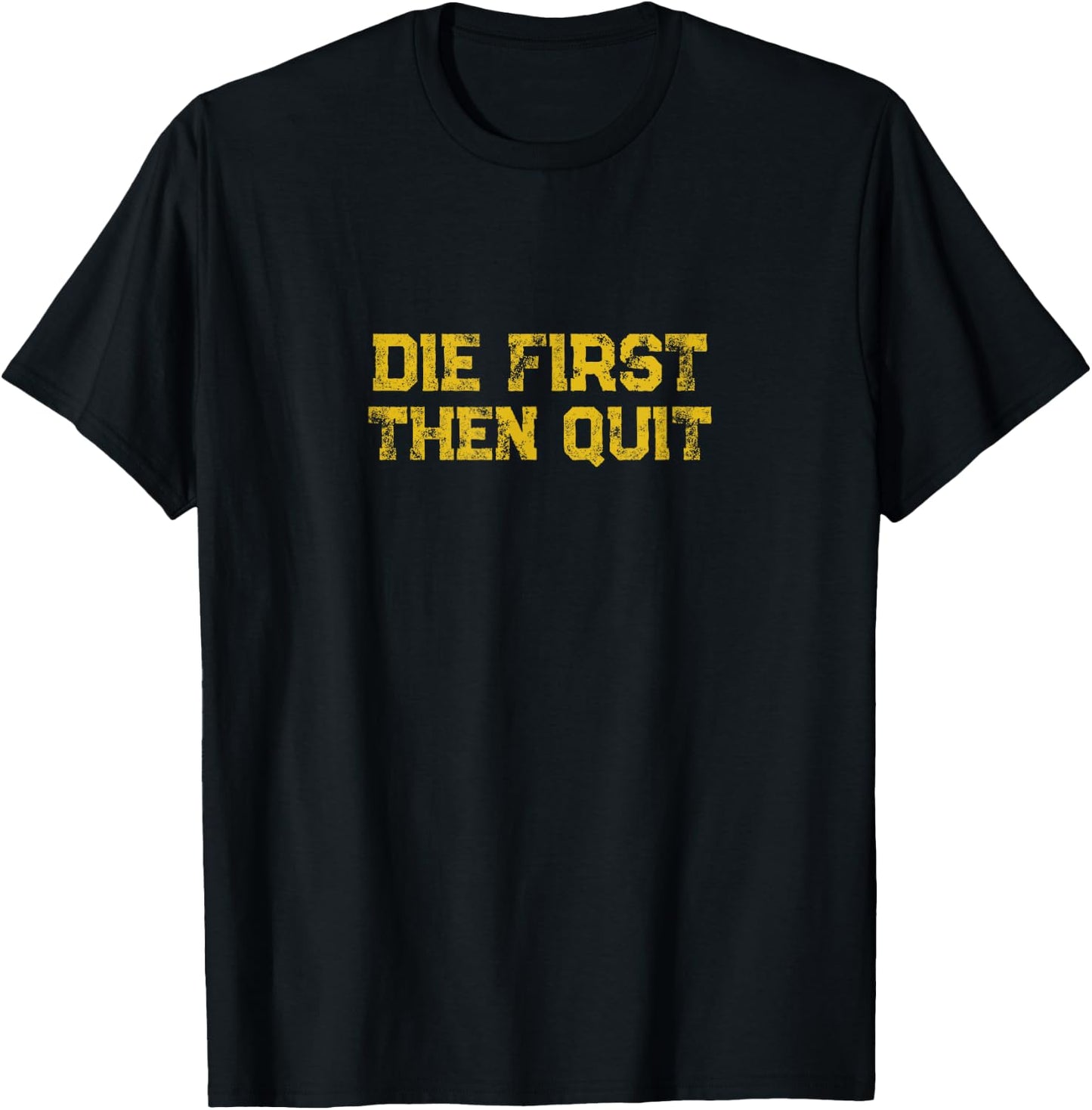 Die First Then Quit Motivational Army Quote Distressed T-Shirt - T-Shirt | Black