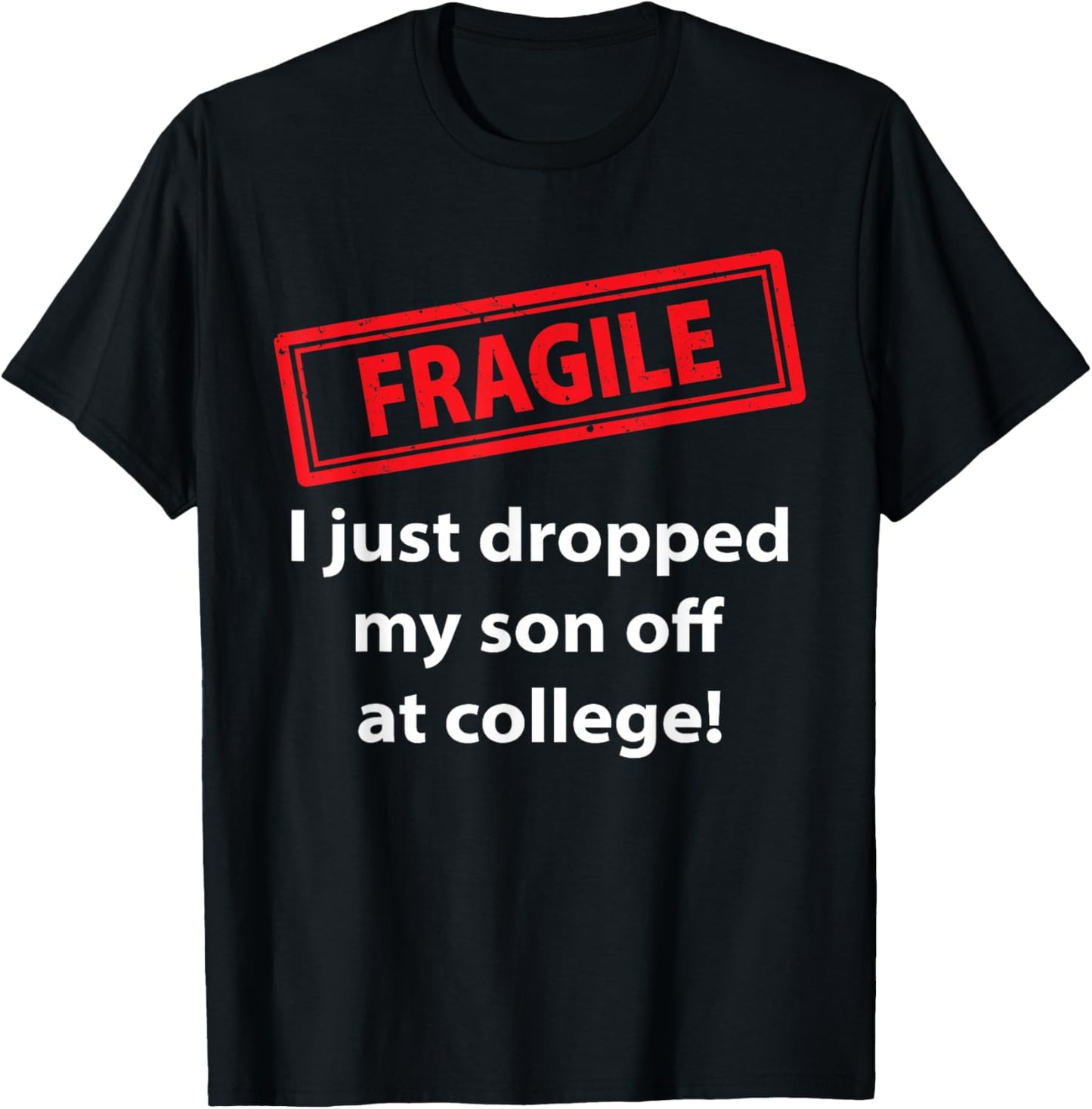 Fragile Just Dropped My Son At College Proud College Dad T-Shirt - T-Shirt | Black