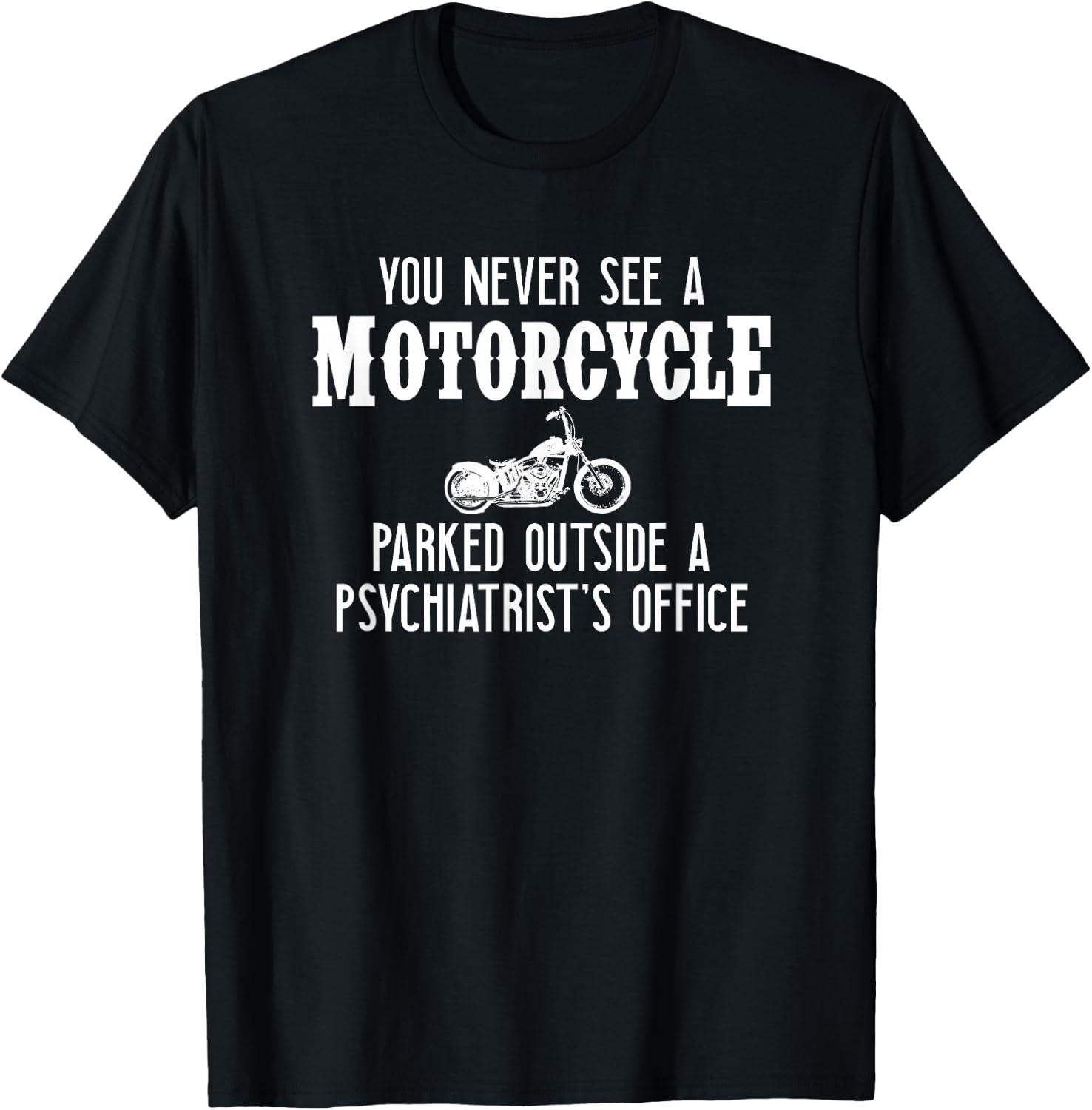 You Never See A Motorcycle Parked Outside a Psychiatrist's T-Shirt - T-Shirt | Black