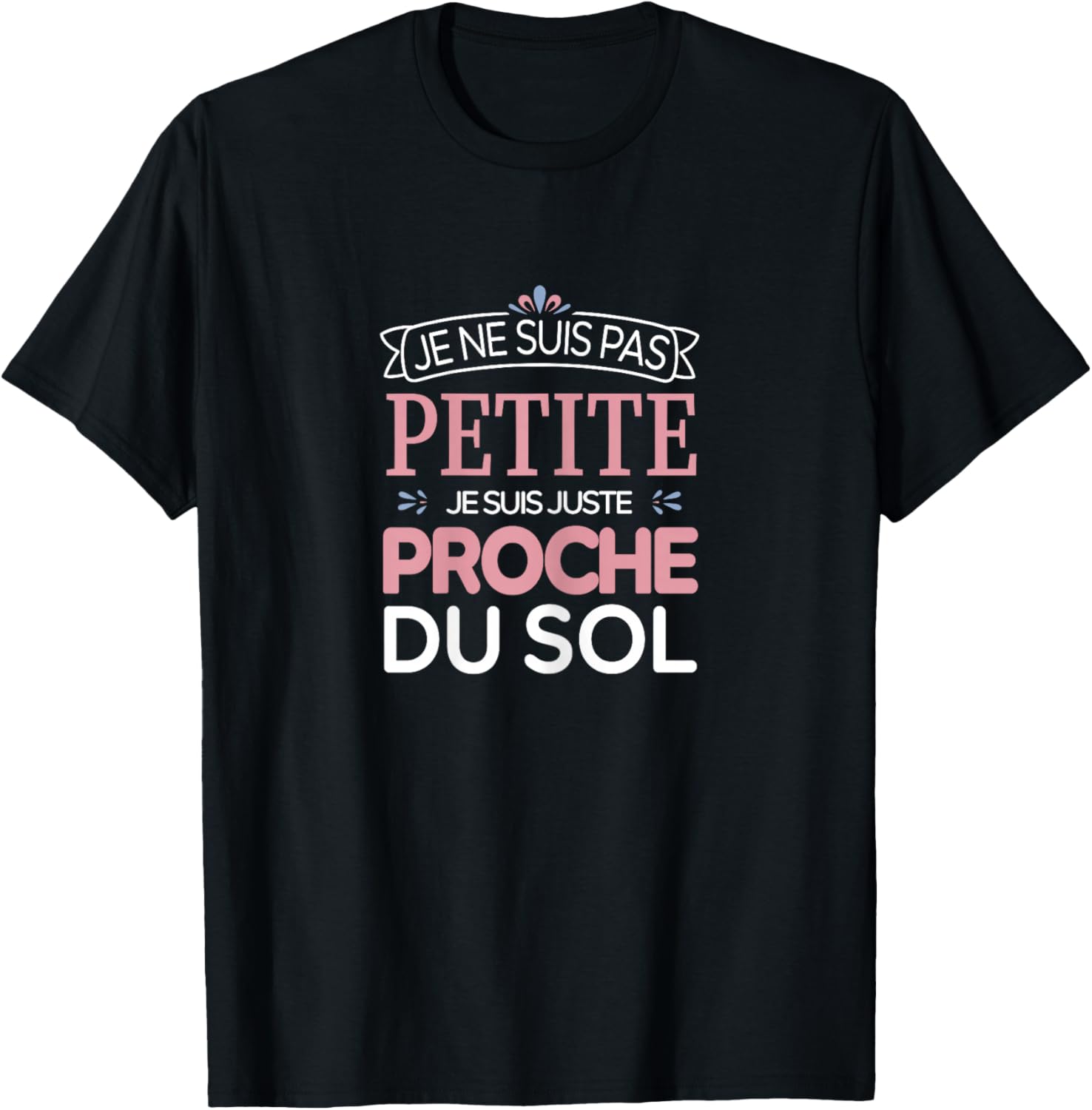 I'm Not Little, I'm Just Close To The Floor, Humor , Black, Female X-Small T-Shirt - T-Shirt | Black