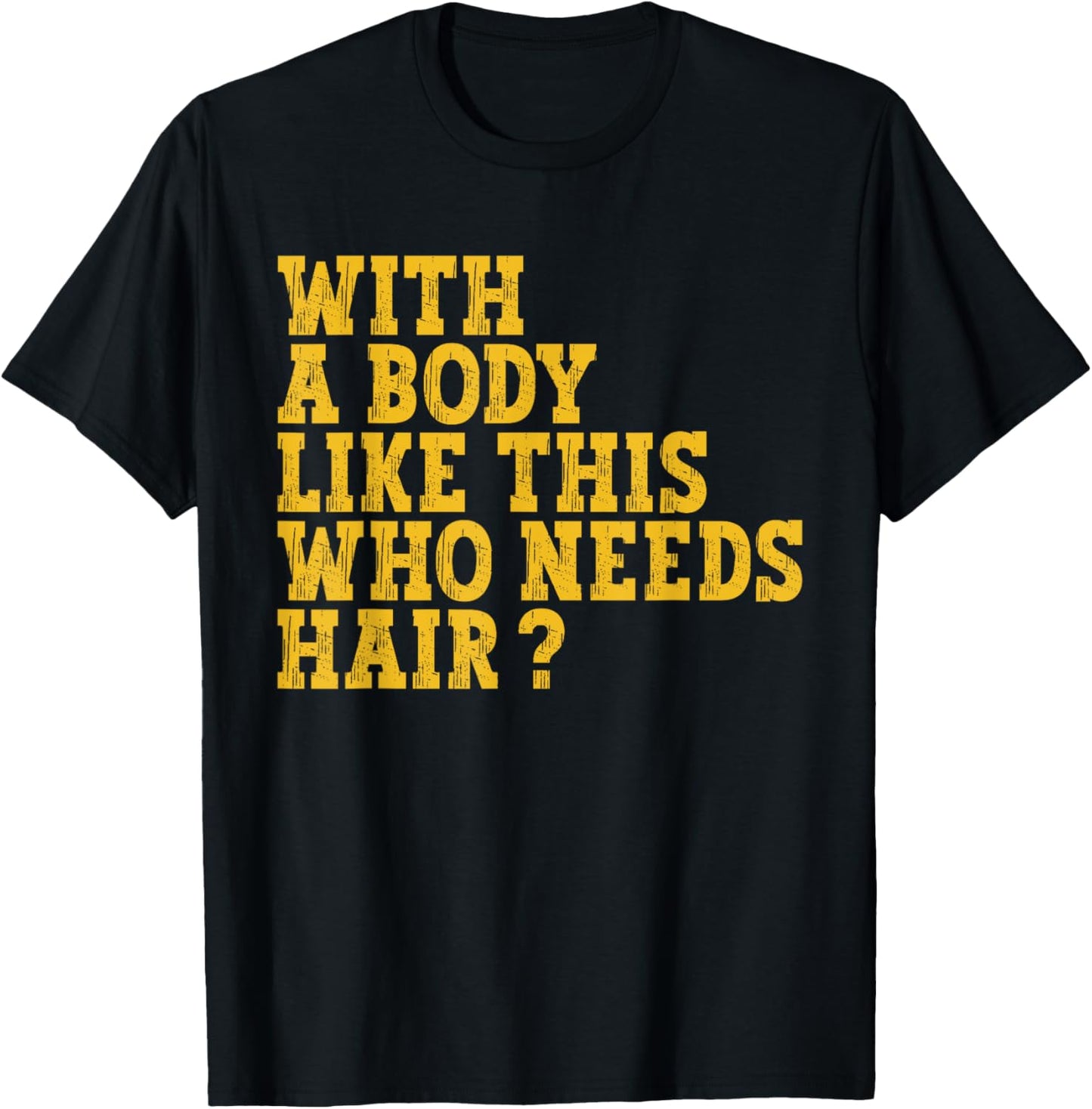 With A Body Like This Who Needs Hair? T-Shirt - T-Shirt | Black