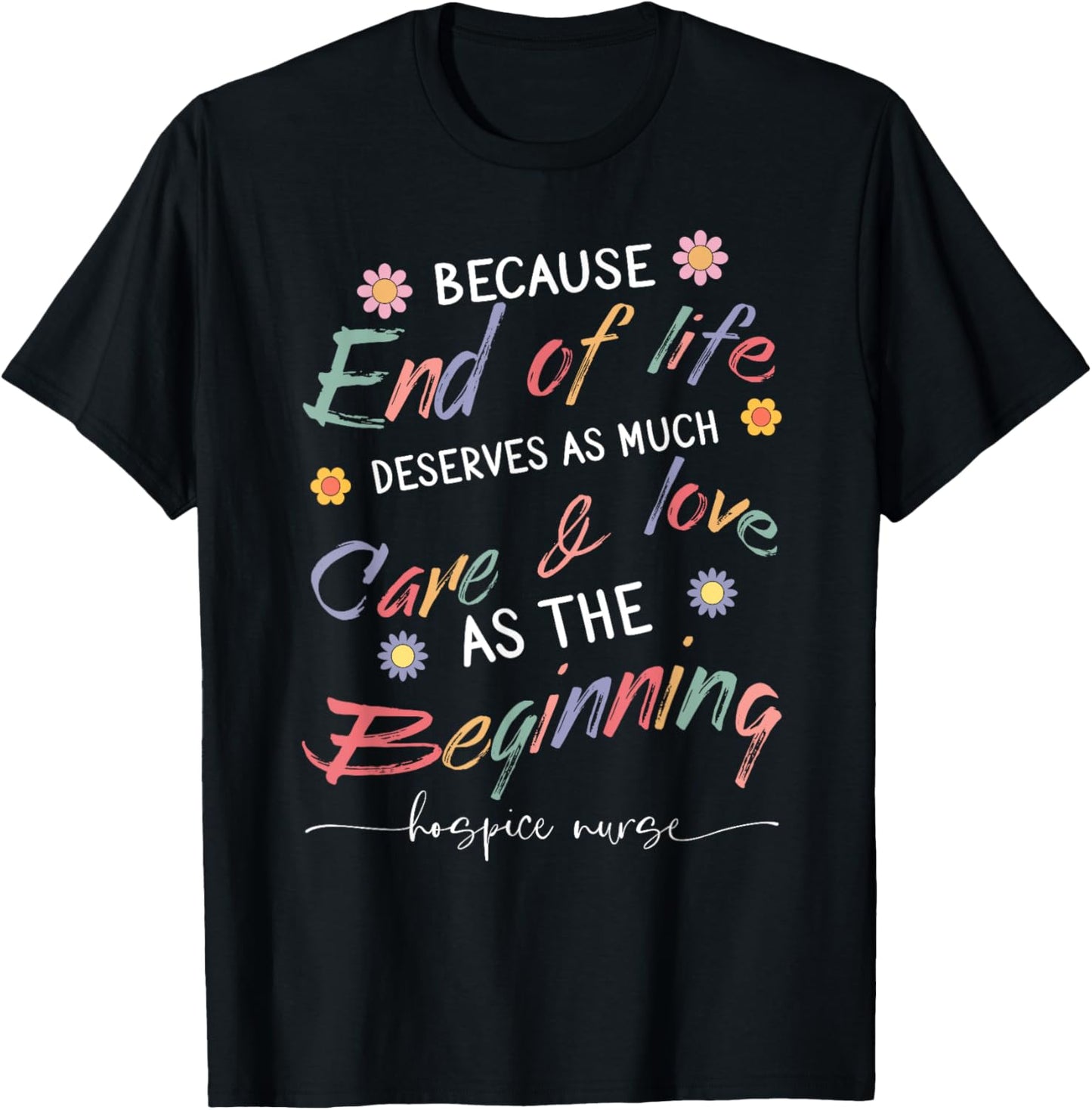 End Of Life Deserves As Much Care And Love Hospice Nurse T-Shirt - T-Shirt | Black