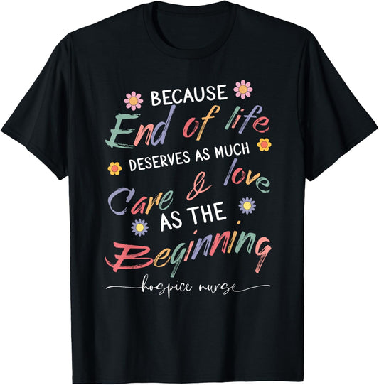 End Of Life Deserves As Much Care And Love Hospice Nurse T-Shirt - T-Shirt | Black