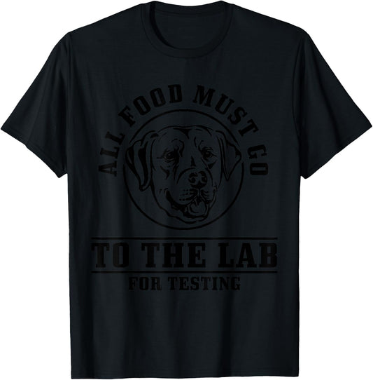 Labrador All Food Must Go To The Lab For Testing Funny Dog T-Shirt - T-Shirt | Black