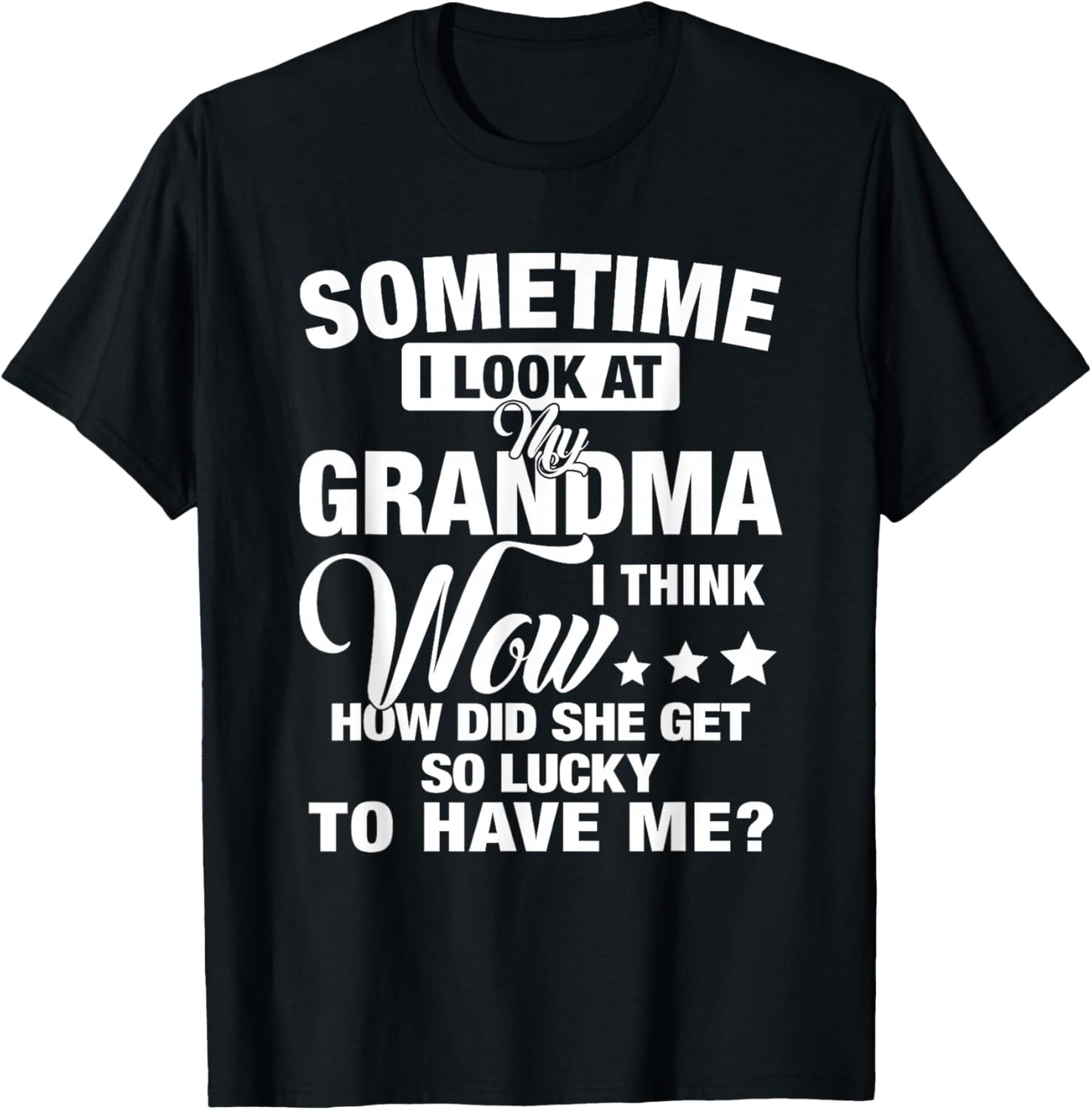 Sometime I Look At My Grandma I Think Wow How Did She Get T-Shirt - T-Shirt | Black