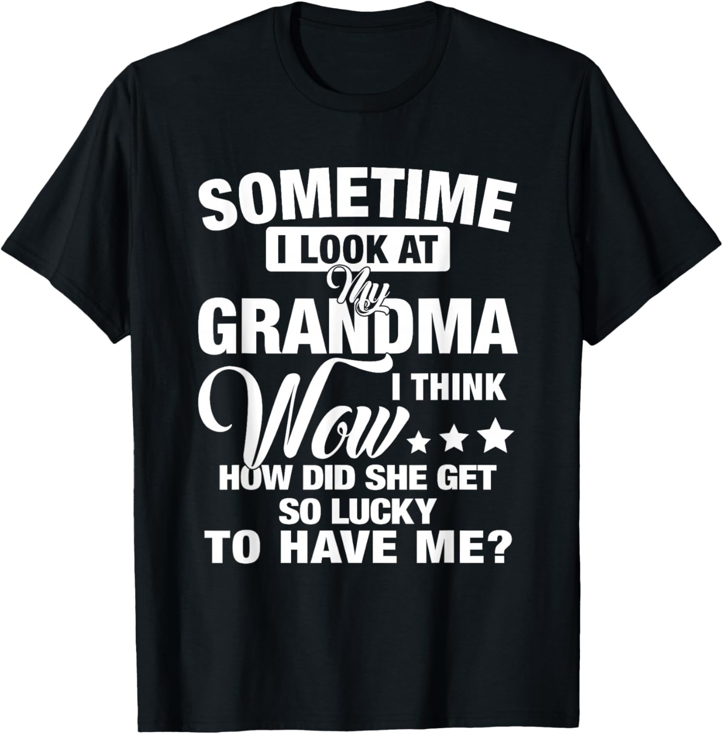 Sometime I Look At My Grandma I Think Wow How Did She Get T-Shirt - T-Shirt | Black