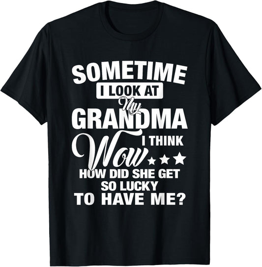 Sometime I Look At My Grandma I Think Wow How Did She Get T-Shirt - T-Shirt | Black