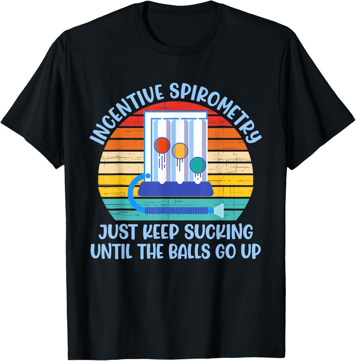 Incentive Spirometry Just Keep Sucking Until The Balls Go Up T-Shirt - T-Shirt | Black