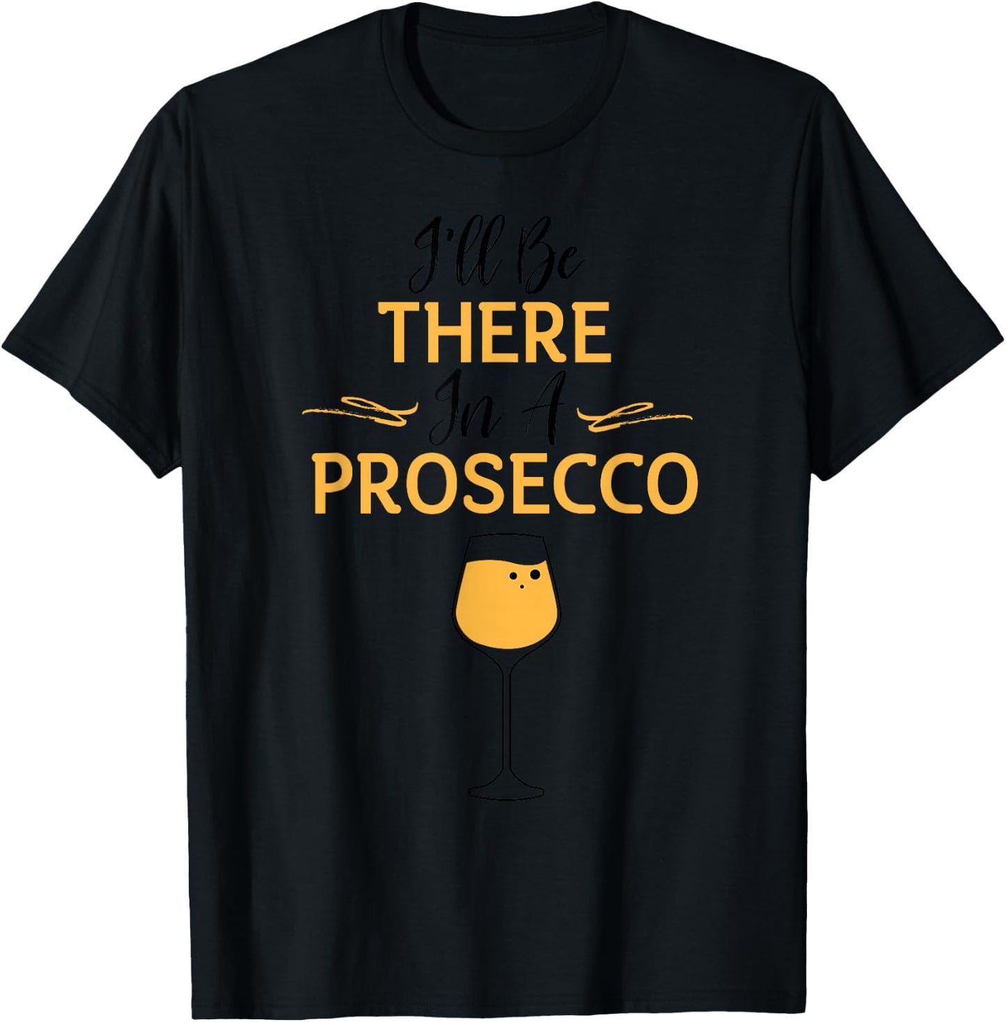 I'll Be There in A Prosecco Funny Sparkling Wine Lovers Gift T-Shirt - T-Shirt | Black