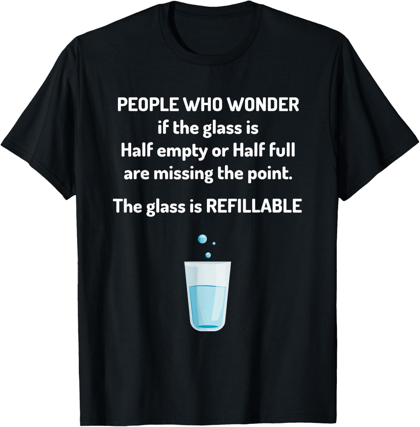 Half Empty, Half Full - Technically The Glass is Refillable T-Shirt - T-Shirt | Black