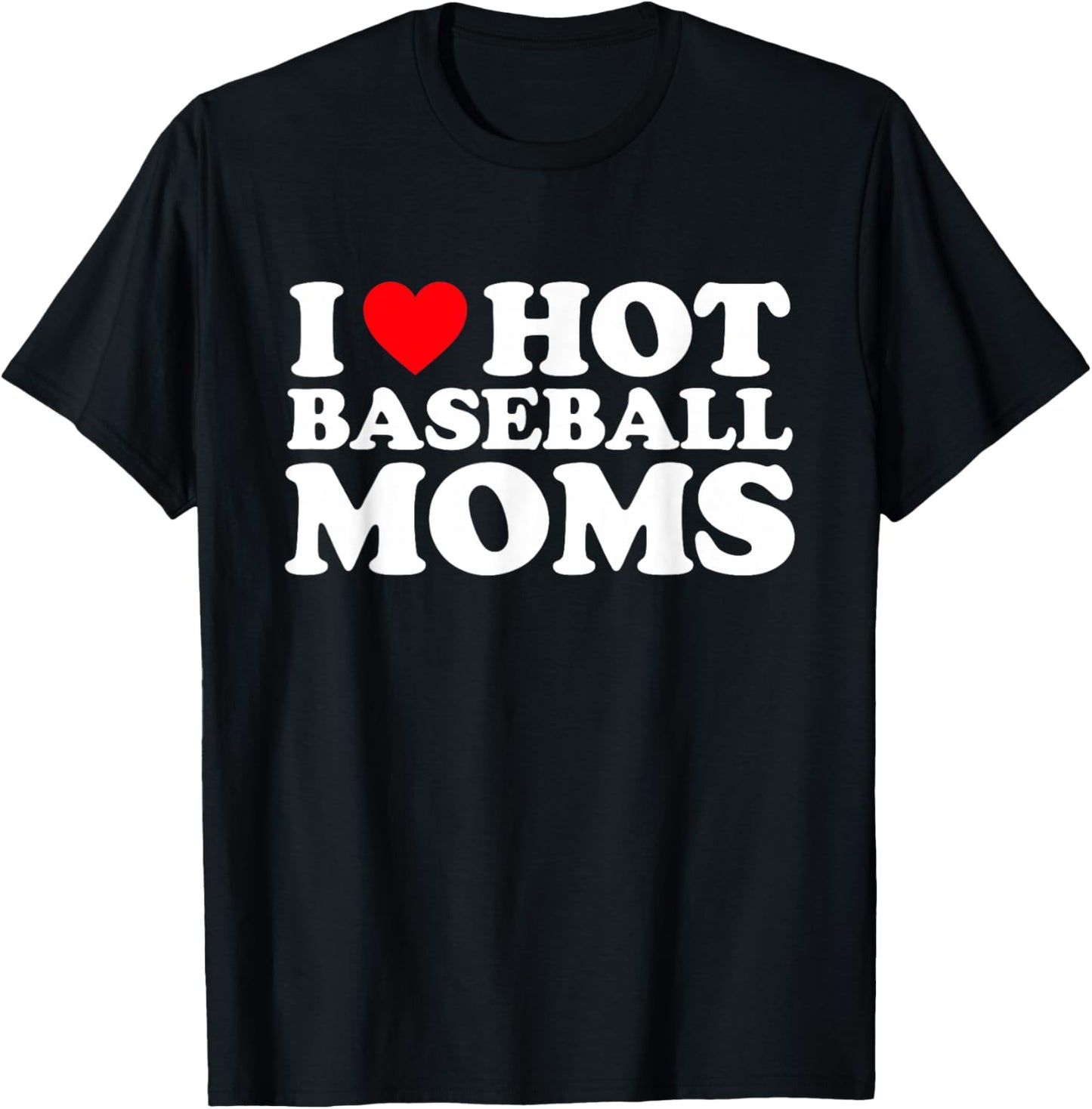 I Love Hot Baseball Moms Shirt I Heart Hot Baseball Moms T-Shirt - T-Shirt | Black