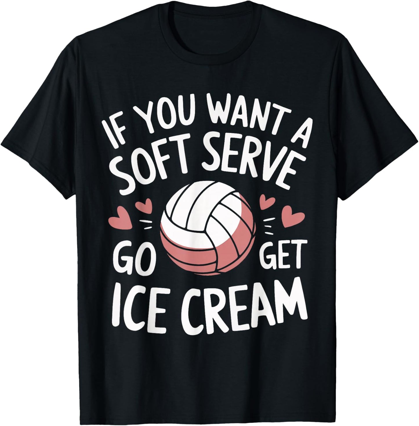 Volleyball If You Want A Soft Serve Go Get Ice Cream T-Shirt - T-Shirt | Black