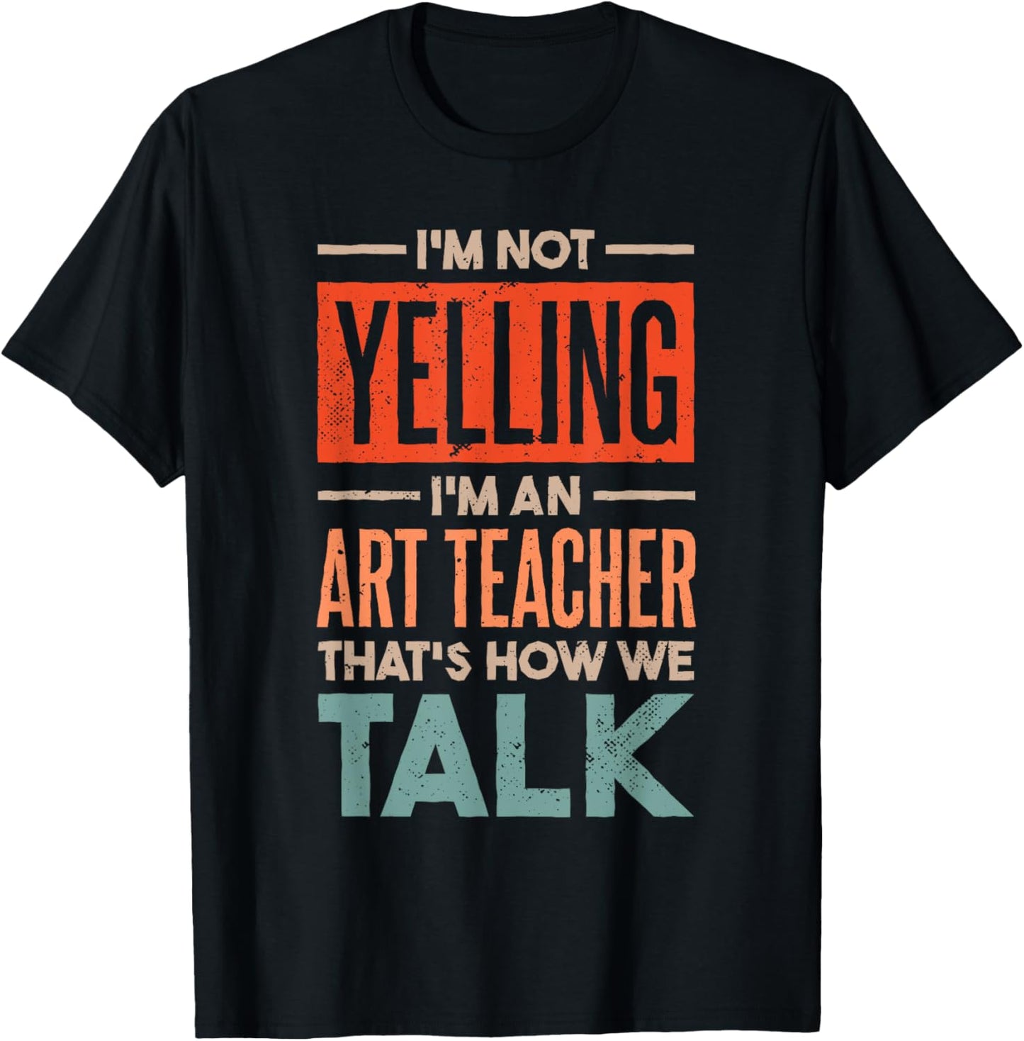 I'm not Yelling I'm an Art Teacher T-Shirt - T-Shirt | Black