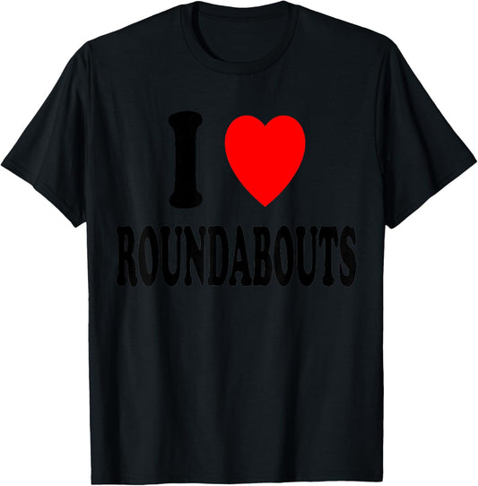 I Heart (Love) Roundabouts Traffic Circles Funny Sarcastic T-Shirt - T-Shirt | Black