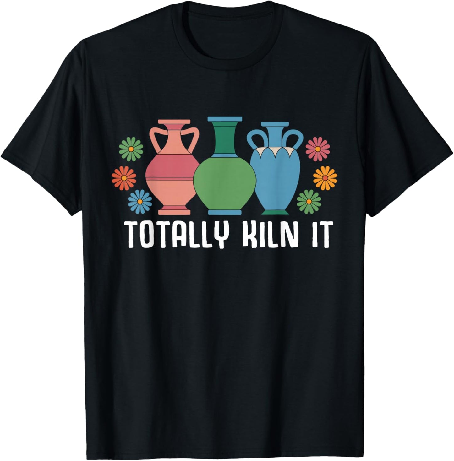Totally Kiln It Pottery Shirt Clay Ceramic Artist T-Shirt - T-Shirt | Black