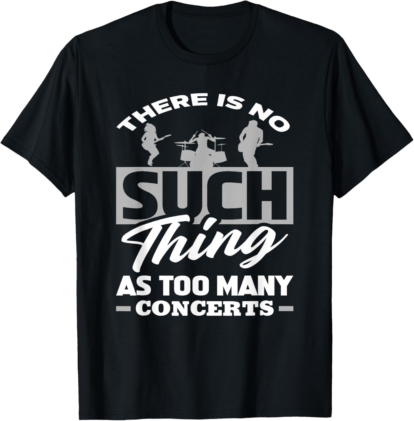 There Is No Such Thing As Too Many Concerts - Funny Gift T-Shirt - T-Shirt | Black
