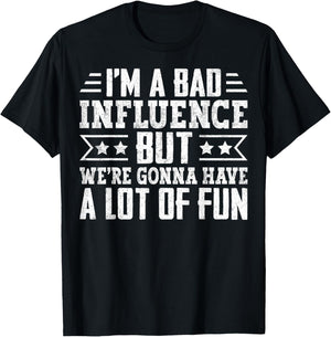 I’m a Bad Influence but We’re Gonna Have a Lot of Fun T-Shirt - T-Shirt | Black
