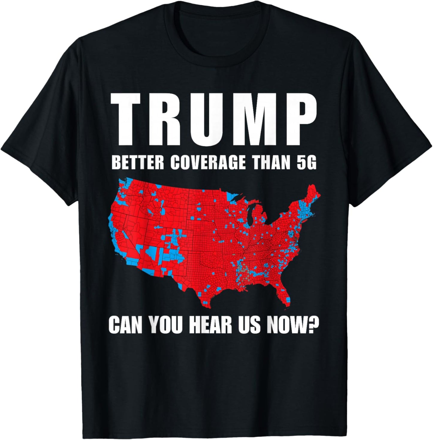 Trump Better Coverage Than 5G Can You Hear us Now? T-Shirt - T-Shirt | Black