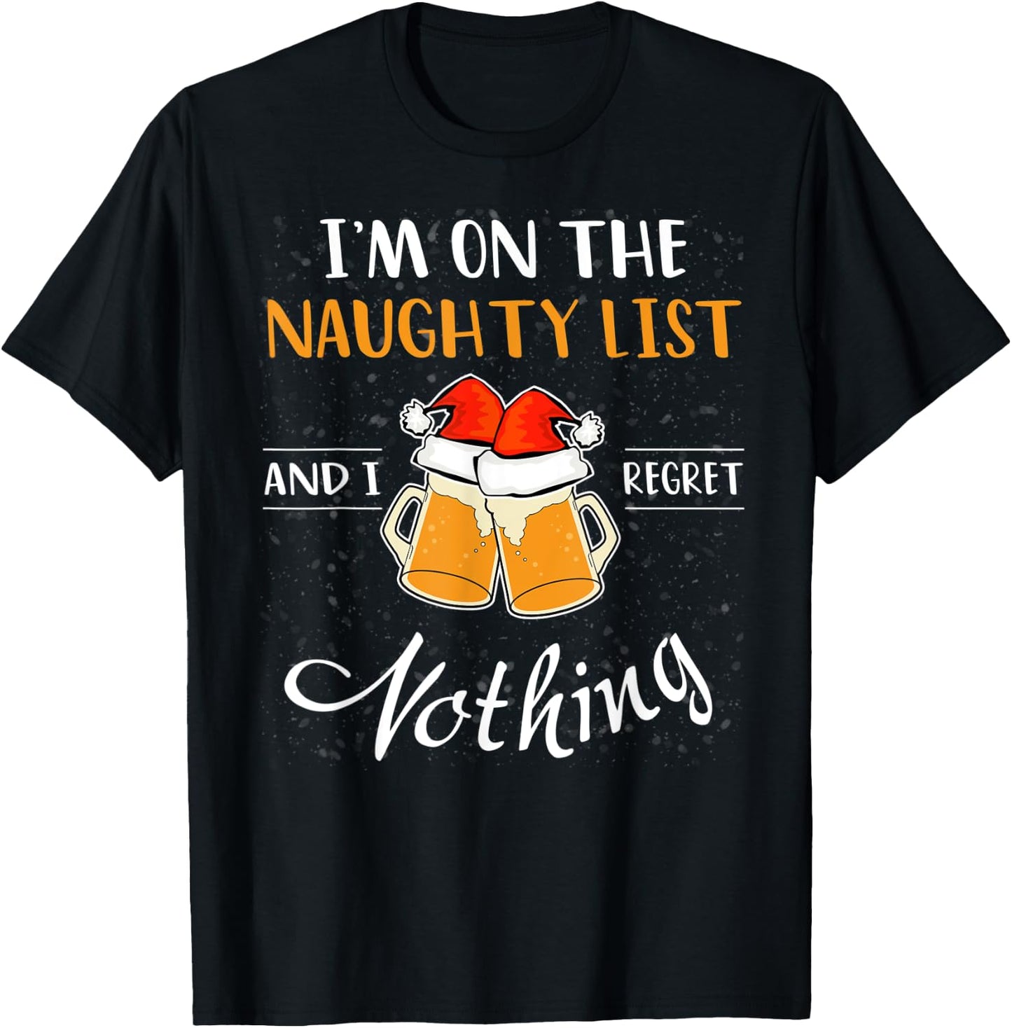 I'm on the Naughty List and I Regret Nothing Funny Christmas T-Shirt - T-Shirt | Black