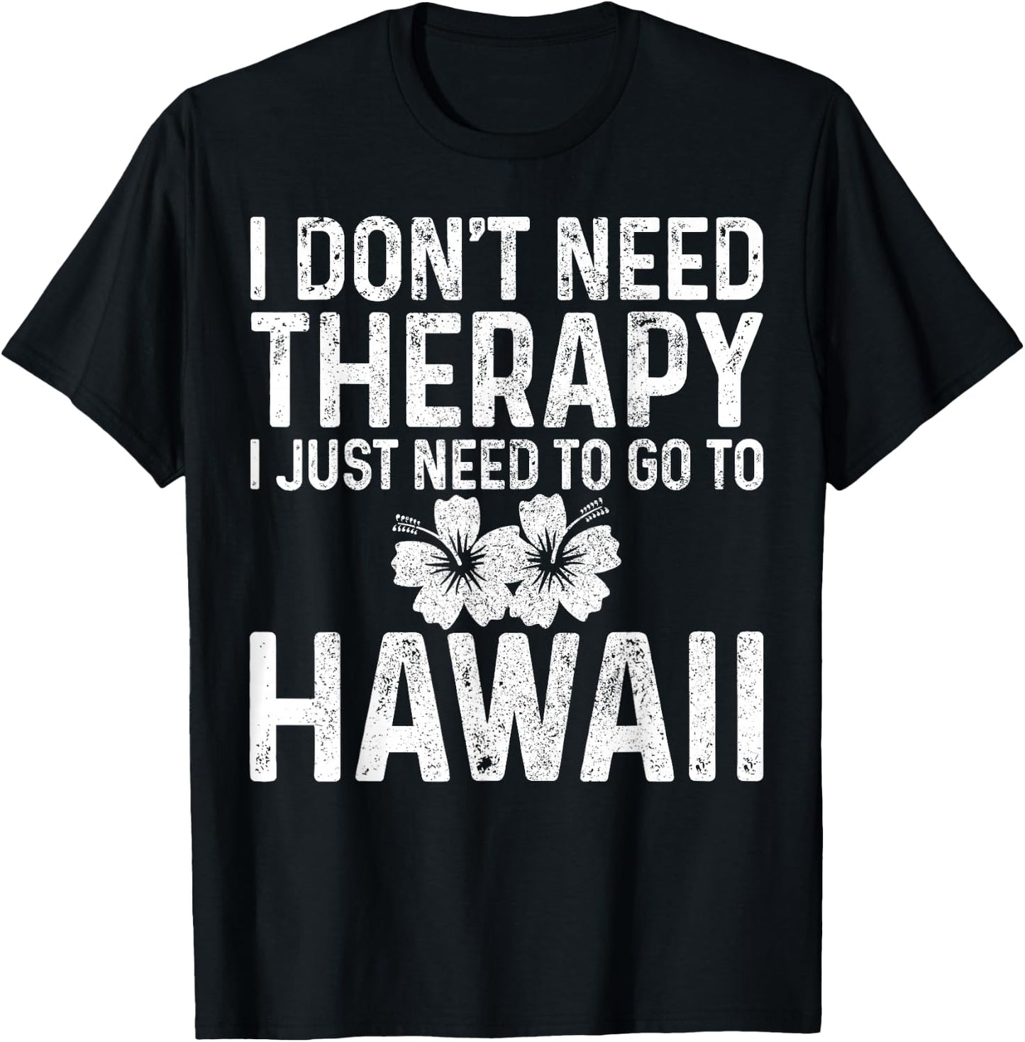 I Don't Need Therapy I Just Need To Go To Hawaii Funny Gift T-Shirt - T-Shirt | Black