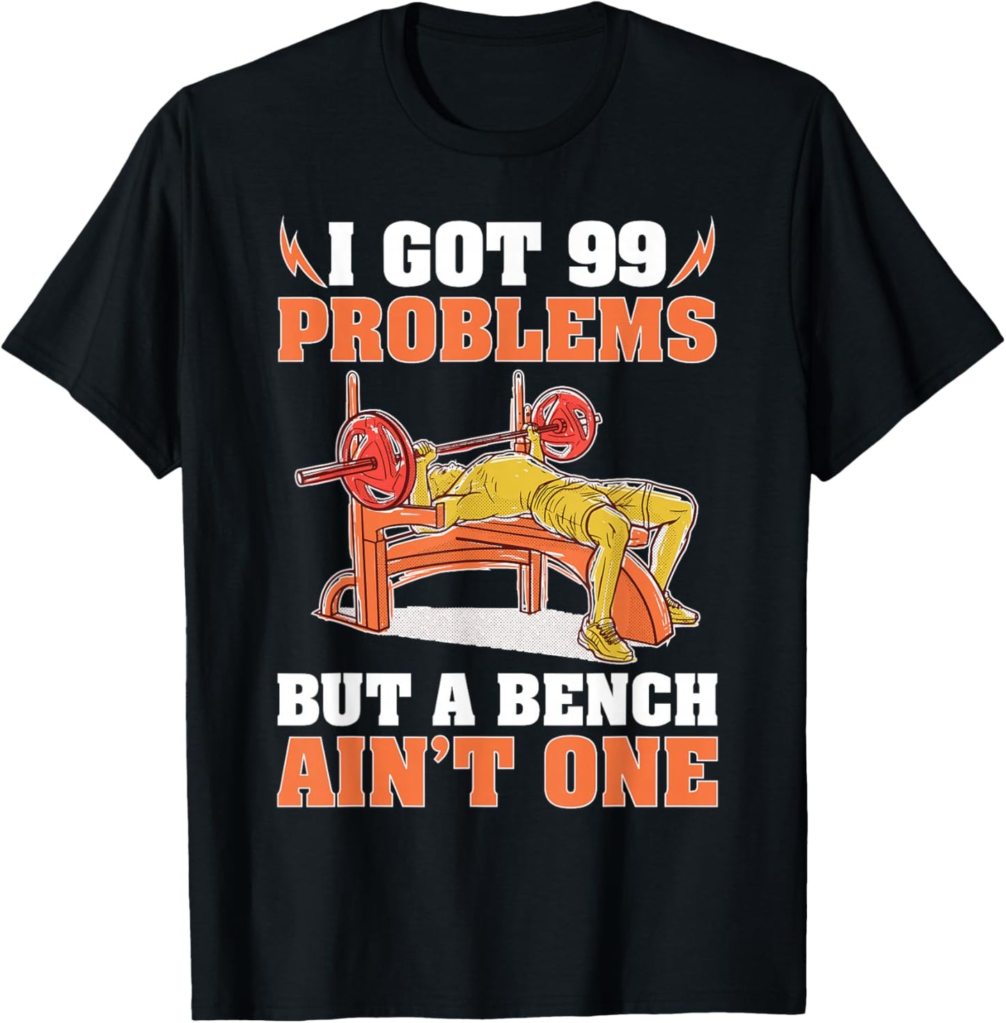 Bodybuilding: I Got 99 Problems But A Bench Ain't One T-Shirt - T-Shirt | Black