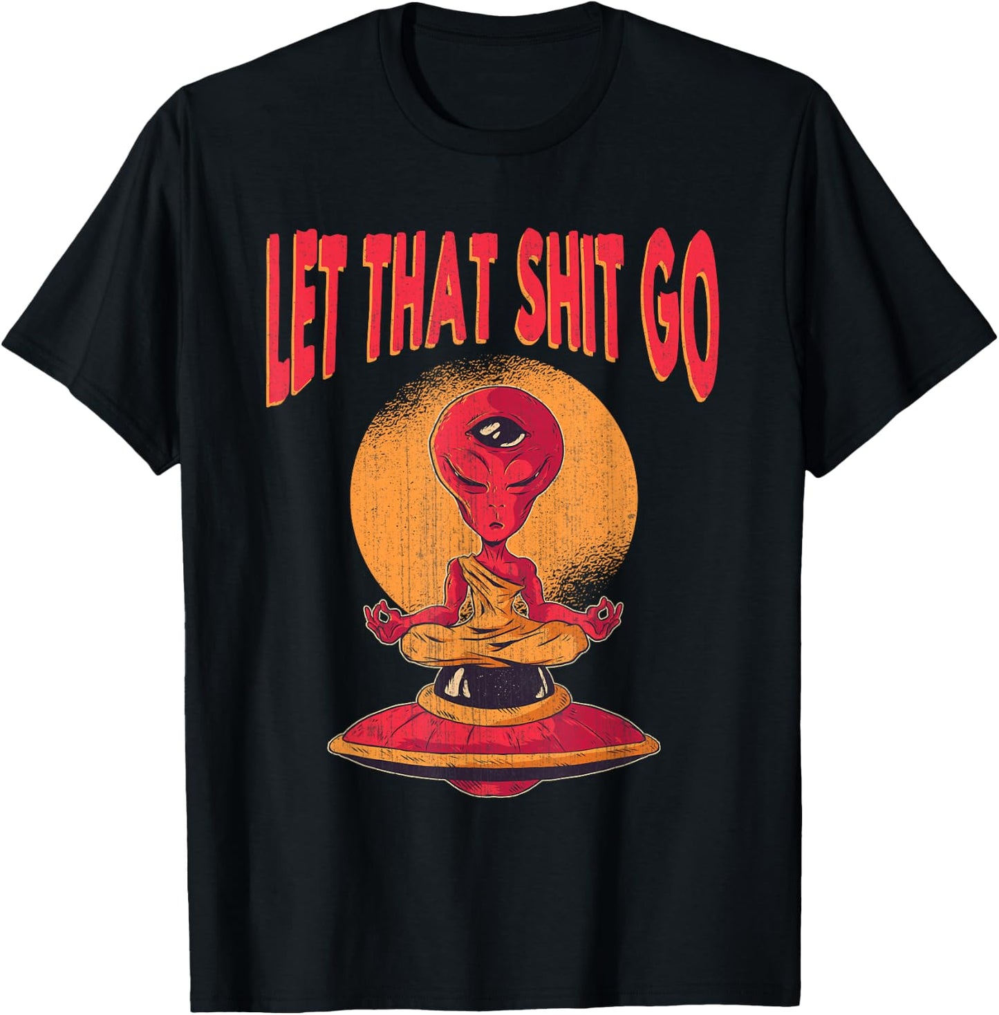 Let That Shit Go Alien UFO Third Eye Yoga Meditation Gift T-Shirt - T-Shirt | Black