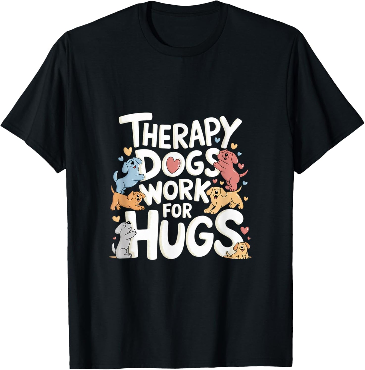 Adult Therapy Dogs Work For Hugs - Black, Small, Short Sleeve T-Shirt - T-Shirt | Black