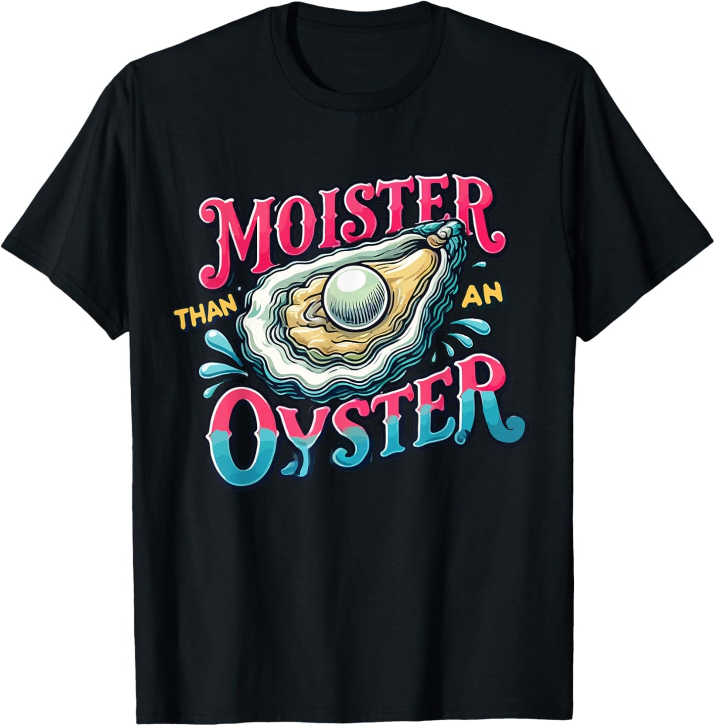 Moister Than An Oyster T-Shirt - T-Shirt | Black