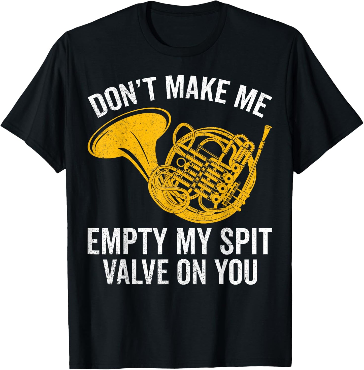 Don’t Make Me Empty My Spit Valve on You French Horn Player T-Shirt - T-Shirt | Black