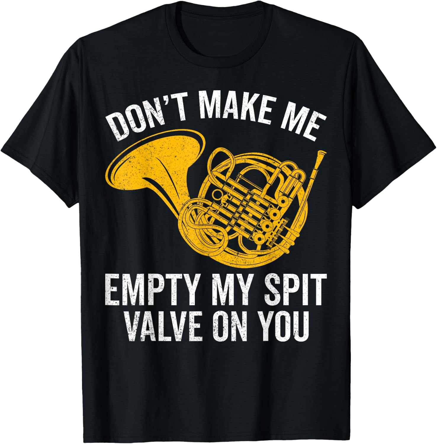 Don’t Make Me Empty My Spit Valve on You French Horn Player T-Shirt - T-Shirt | Black