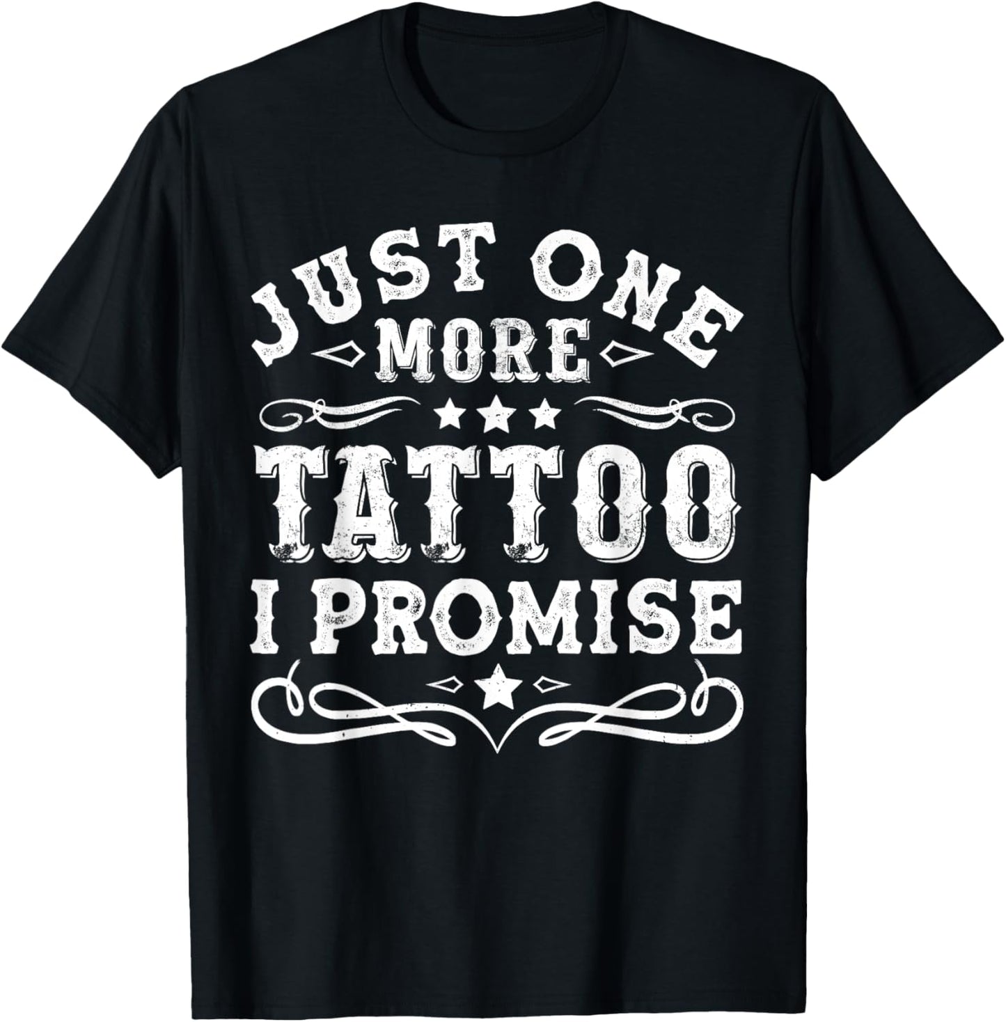 Just one more tattoo I promise Man Woman T-Shirt - T-Shirt | Black