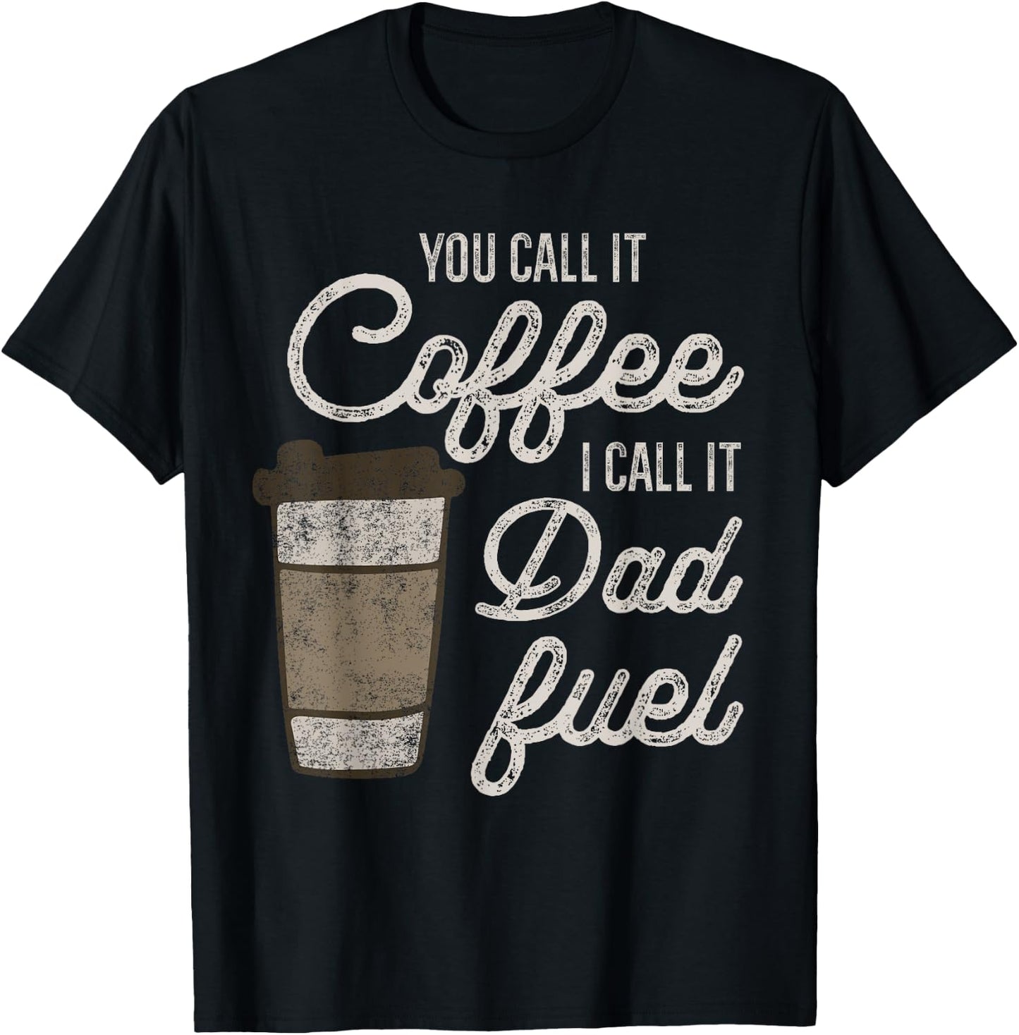 You Call it Coffee Call it Dad Fuel Funny Coffee Dad T-Shirt - T-Shirt | Black