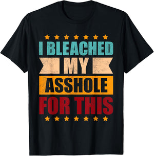 I Bleached My Asshole For This Funny T-Shirt - T-Shirt | Black