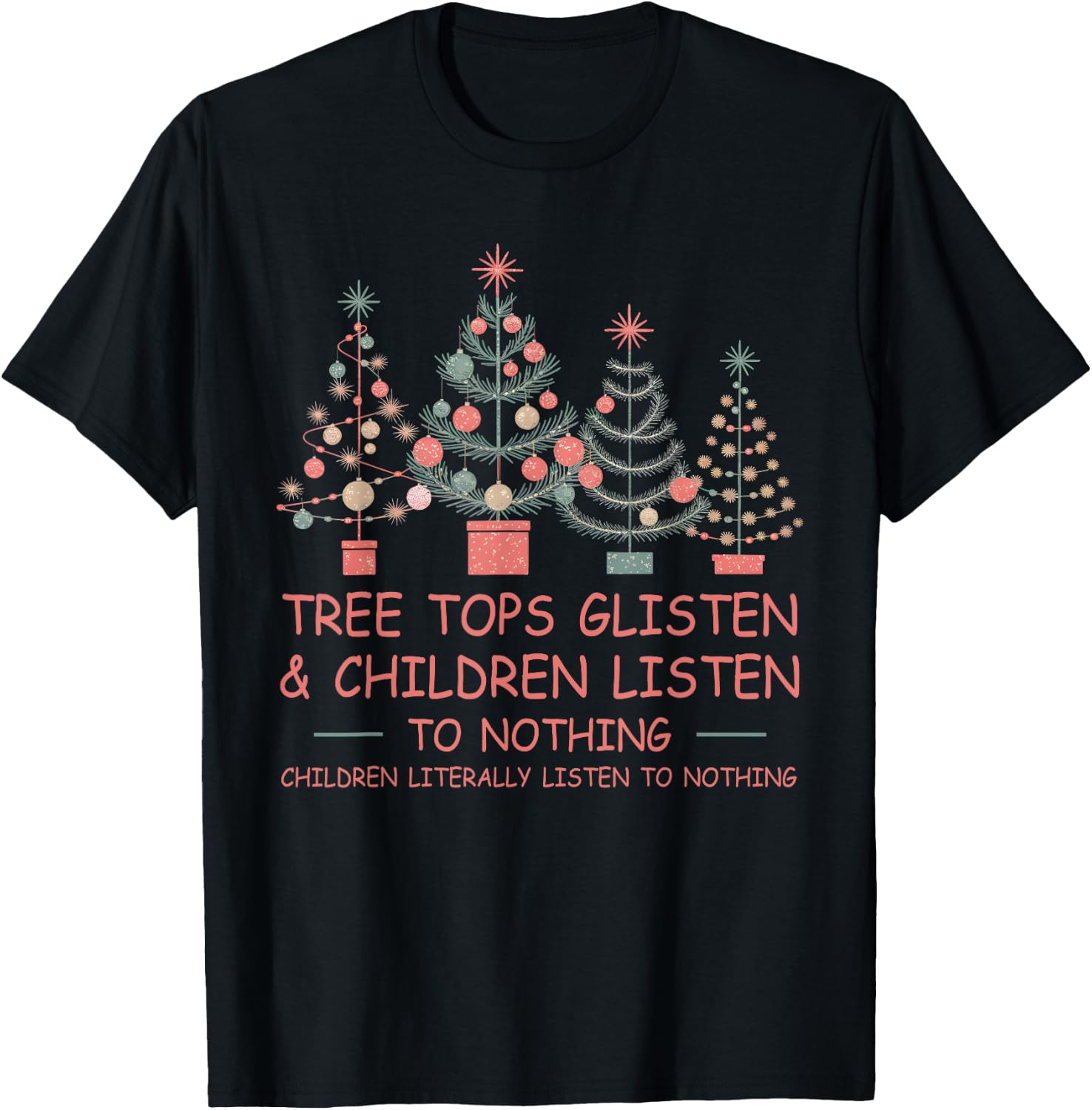 Tree Tops Glisten And Children Listen To Nothing Christmas T-Shirt - T-Shirt | Black